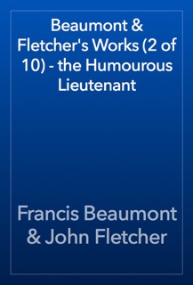 Beaumont & Fletcher's Works (2 of 10) - the Humourous Lieutenant by Francis Beaumont & John Fletcher