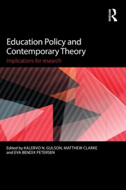 Education Policy and Contemporary Theory - Kalervo N. Gulson, Matthew Clarke & Eva Bendix Petersen
