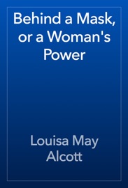 Behind a Mask, or a Woman's Power - Louisa May Alcott