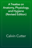 A Treatise on Anatomy, Physiology, and Hygiene (Revised Edition)