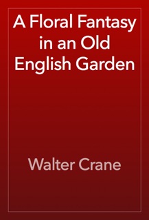 A Floral Fantasy in an Old English Garden by Walter Crane