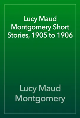 Read: Lucy Maud Book Montgomery Short Stories, 1905 to 1906