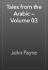 Tales from the Arabic — Volume 03 - John Payne