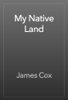 My Native Land - James Cox