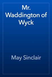 Mr. Waddington of Wyck - May Sinclair