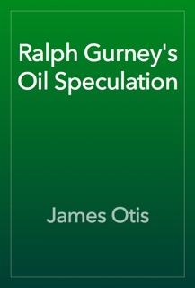 Ralph Gurney's Oil Speculation by James Otis