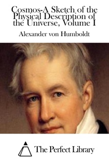 Cosmos-A Sketch of the Physical Description of the Universe, Volume I by Alexander von Humboldt