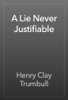 A Lie Never Justifiable - Henry Clay Trumbull