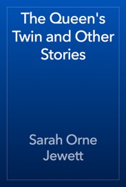 The Queen's Twin and Other Stories - Sarah Orne Jewett