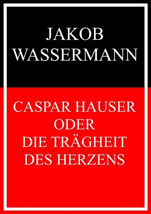 Caspar Hauser oder Die Trägheit des Herzens