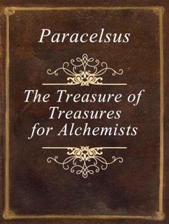 The Treasure of Treasures for Alchemists by Paracelsus