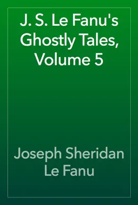 Read: J. S. Le Fanu's Book Ghostly Tales, Volume 5