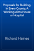 Proposals for Building, In Every County, A Working-Alms-House or Hospital - Richard Haines