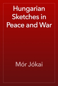 Hungarian Sketches in Peace and War