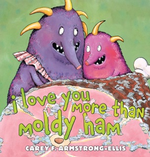 I Love You More Than Moldy Ham by Carey F. Armstrong-Ellis