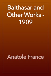 Balthasar and Other Works - 1909 by Anatole France