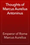 Thoughts of Marcus Aurelius Antoninus by Emperor of Rome Marcus Aurelius Book Summary, Reviews and Downlod