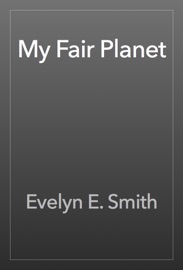 My Fair Planet - Evelyn E. Smith