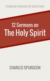 Twelve Sermons on the Holy Spirit - Charles Spurgeon