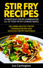 Stir Fry Recipes: Ultimate Easy Stir Fry Cookbook for All of your Stir Fry Cooking Needs! Including Healthy Stir Fry Cookbook recipes and Delicious Stir Fry Vegetables - Les Carrington Cover Art