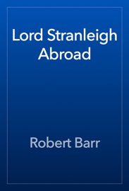 Lord Stranleigh Abroad - Robert Barr