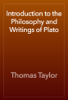 Introduction to the Philosophy and Writings of Plato - Thomas Taylor