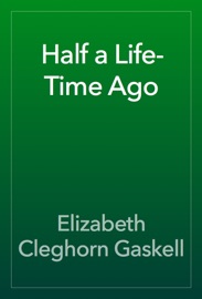 Half a Life-Time Ago - Elizabeth Cleghorn Gaskell