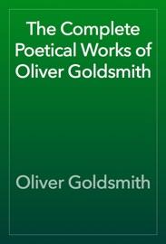 The Complete Poetical Works of Oliver Goldsmith Oliver Goldsmith