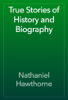 True Stories of History and Biography - Nathaniel Hawthorne
