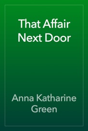 That Affair Next Door - Anna Katharine Green