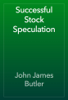 Successful Stock Speculation - John James Butler