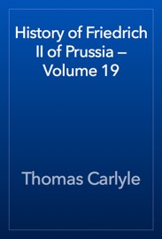 History of Friedrich II of Prussia — Volume 19 - Thomas Carlyle