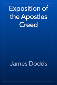 Exposition of the Apostles Creed - James Dodds