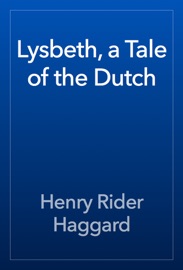 Lysbeth, a Tale of the Dutch - Henry Rider Haggard