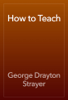How to Teach - George Drayton Strayer
