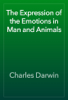 The Expression of the Emotions in Man and Animals - Charles Darwin