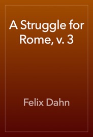 A Struggle for Rome, v. 3 - Felix Dahn
