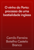 O vinho do Porto: processo de uma bestialidade ingleza - Camilo Ferreira Botelho Castelo Branco