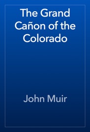 The Grand Cañon of the Colorado - John Muir