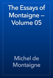 The Essays of Montaigne — Volume 05 - Michel de Montaigne