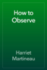 How to Observe - Harriet Martineau