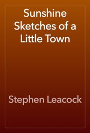 Sunshine Sketches of a Little Town - Stephen Leacock