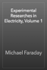 Experimental Researches in Electricity, Volume 1 - Michael Faraday