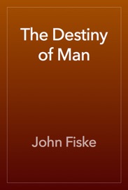 The Destiny of Man - John Fiske