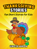 Thanksgiving Stories: Fun Short Stories for Kids - Uncle Amon