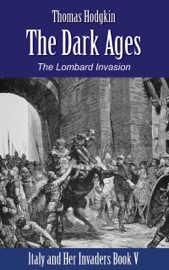 The Dark Ages: The Lombard Invasion (Illustrated) (Italy and Her Invaders Book 5) - Thomas Hodgkin