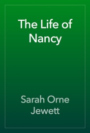 The Life of Nancy - Sarah Orne Jewett