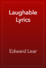 Laughable Lyrics - Edward Lear
