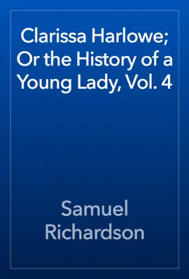 Read: Clarissa Harlowe; Or the History of a Young Lady, Book Vol. 4