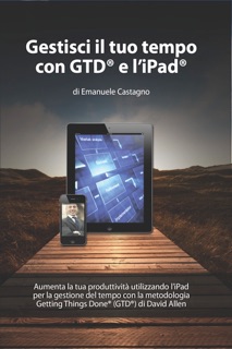 Gestisci il tuo tempo con GTD® e l’iPad® by Emanuele Castagno